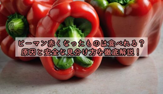 ピーマン赤くなったものは食べれる？原因と安全な見分け方を徹底解説！
